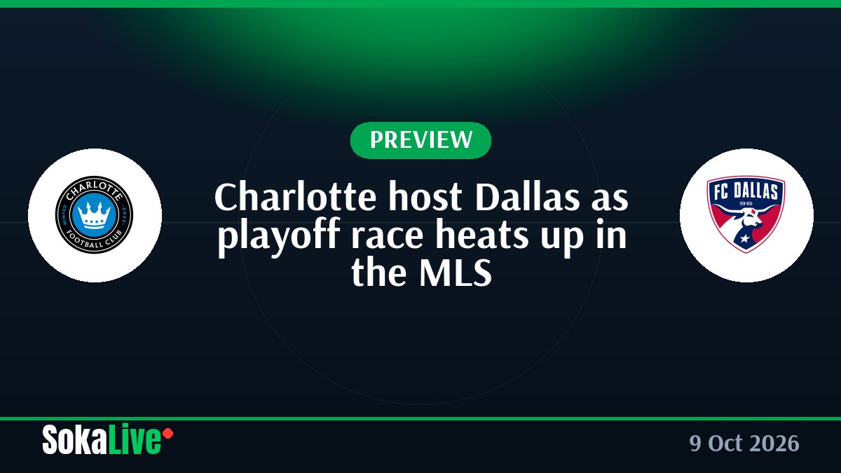 Charlotte host Dallas as playoff race heats up in the MLS