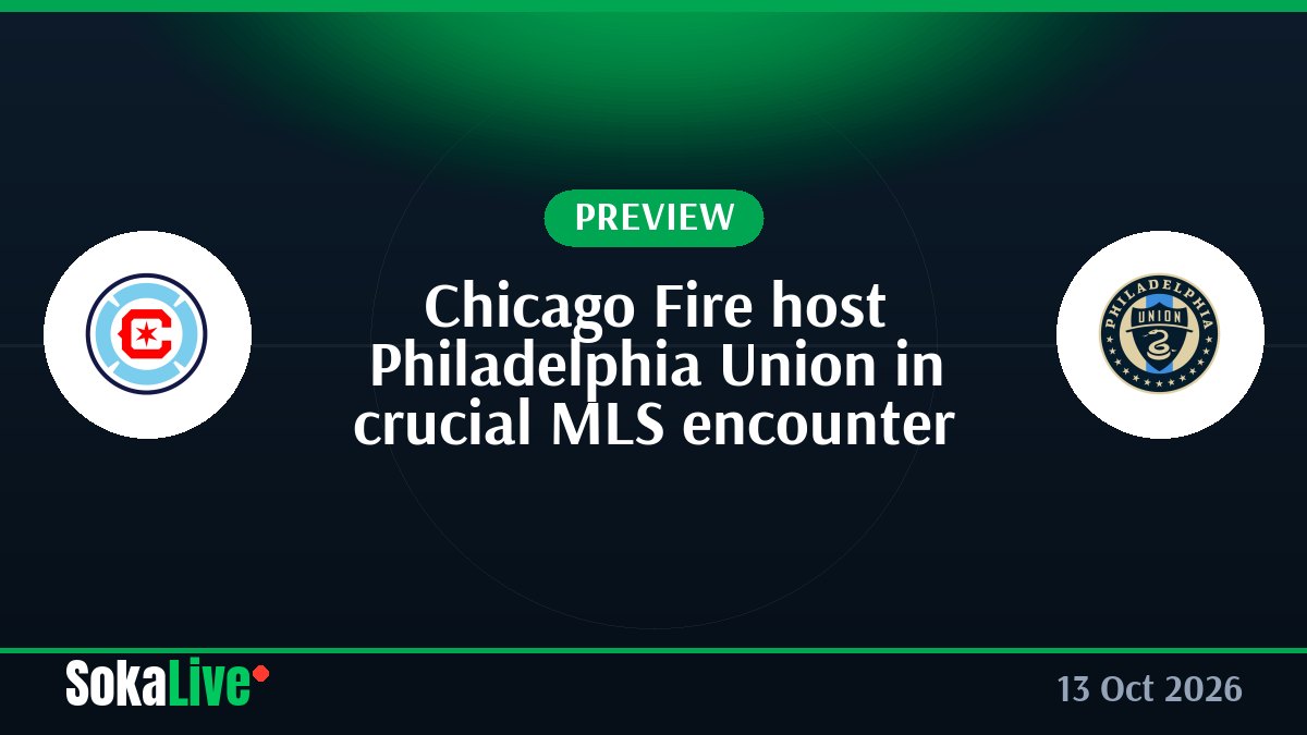 Chicago Fire host Philadelphia Union in crucial MLS encounter