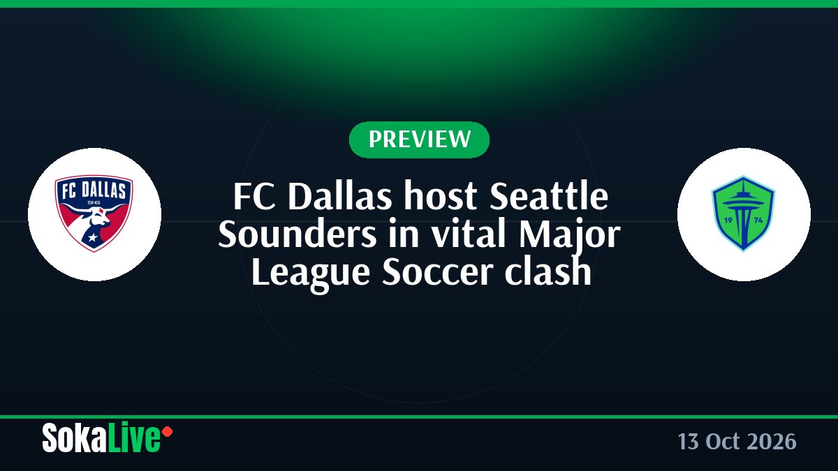 FC Dallas host Seattle Sounders in vital Major League Soccer clash
