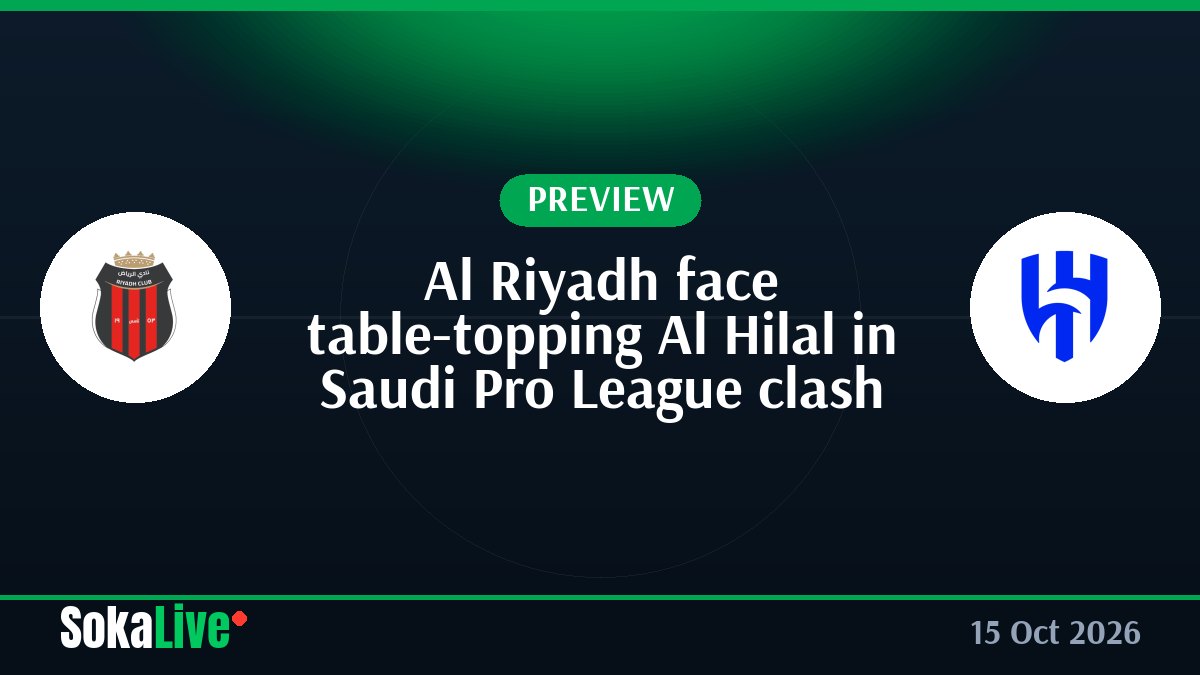 Al Riyadh face table-topping Al Hilal in Saudi Pro League clash