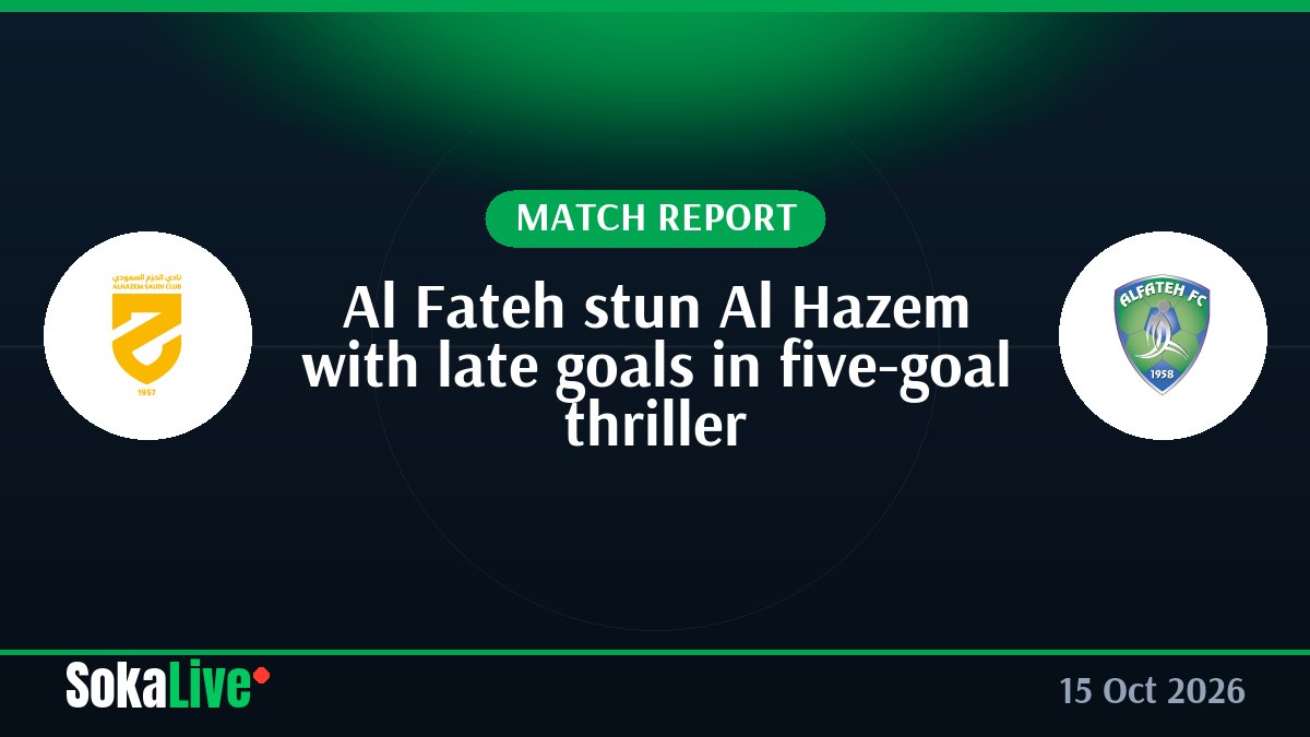 Al Fateh stun Al Hazem with late goals in five-goal thriller