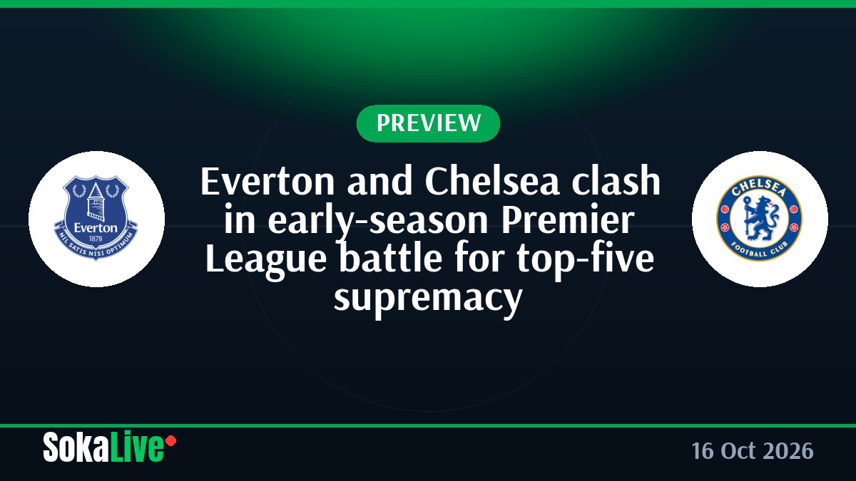 Everton and Chelsea clash in early-season Premier League battle for top-five supremacy