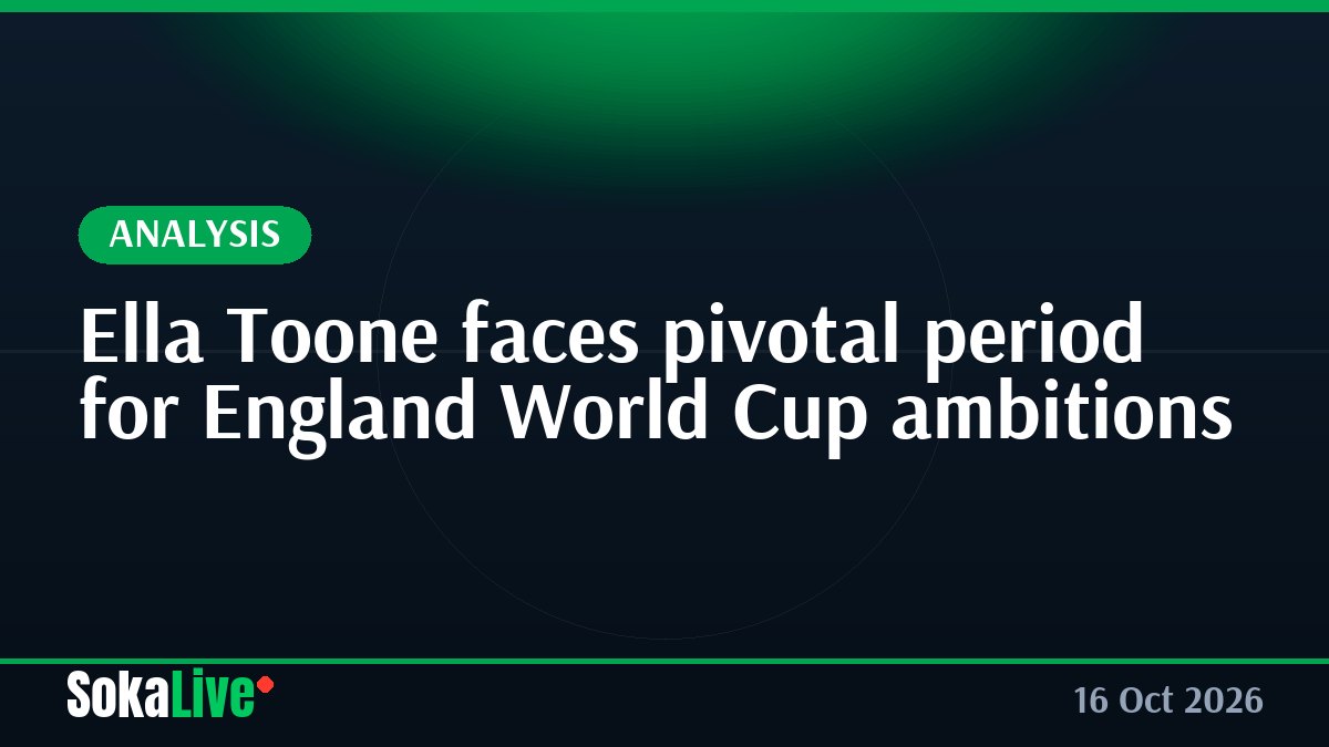 Ella Toone faces pivotal period for England World Cup ambitions