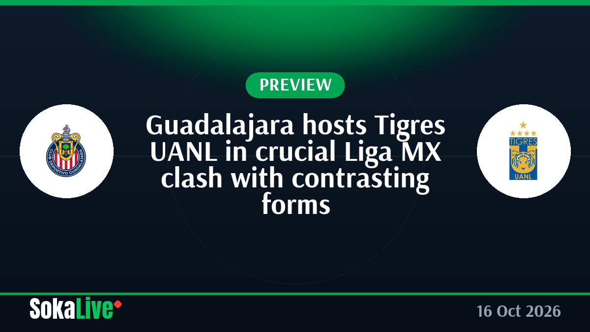 Guadalajara hosts Tigres UANL in crucial Liga MX clash with contrasting forms