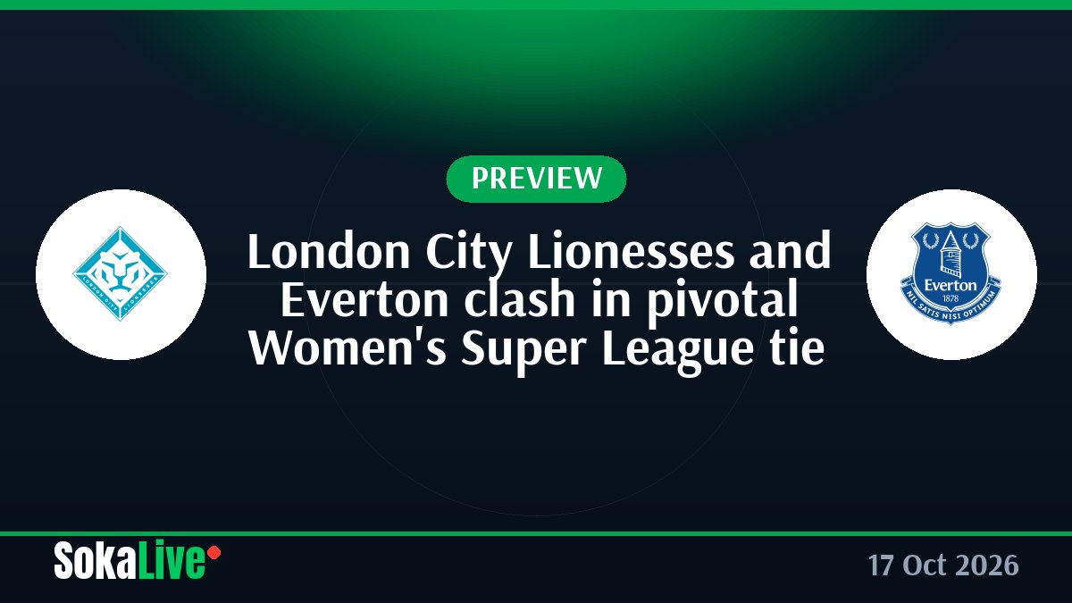 London City Lionesses and Everton clash in pivotal Women's Super League tie
