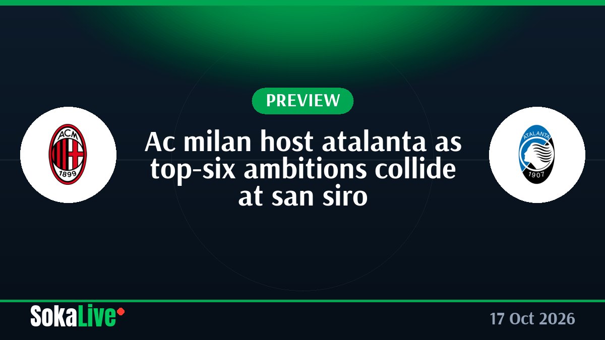 Ac milan host atalanta as top-six ambitions collide at san siro