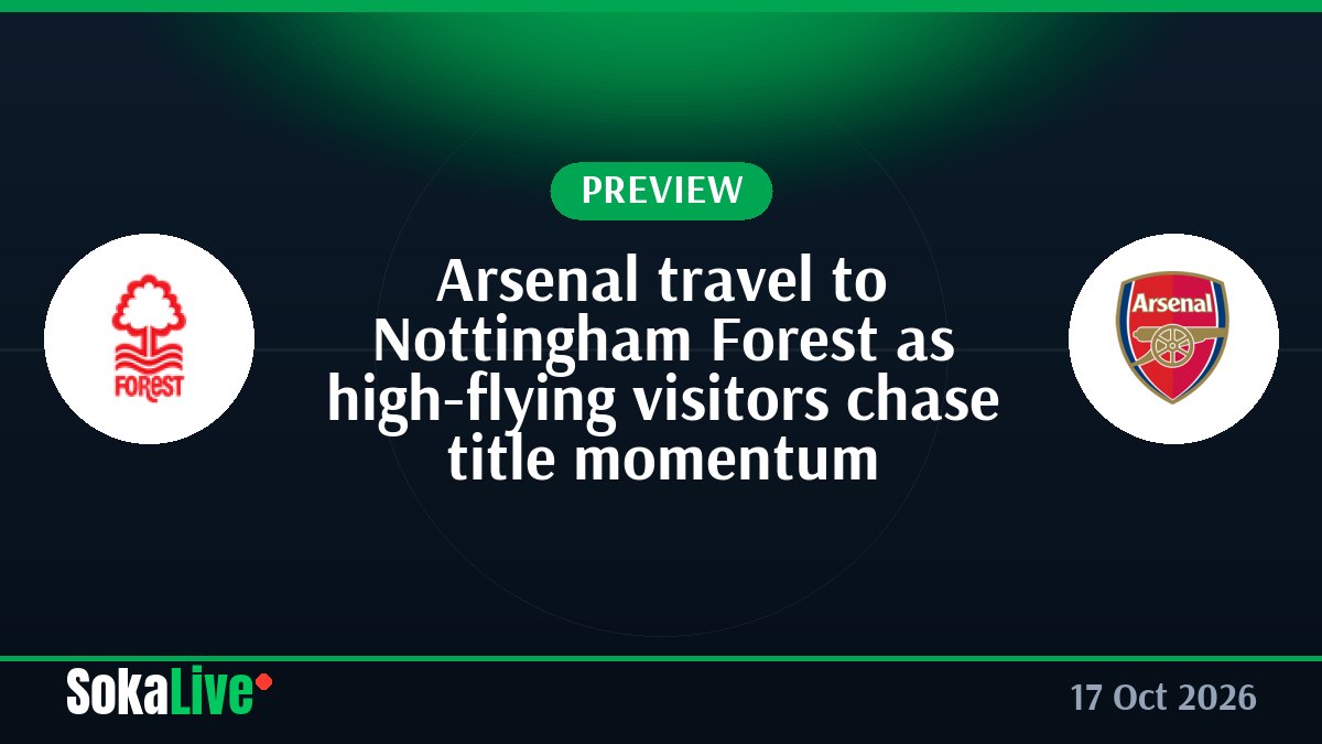 Arsenal travel to Nottingham Forest as high-flying visitors chase title momentum