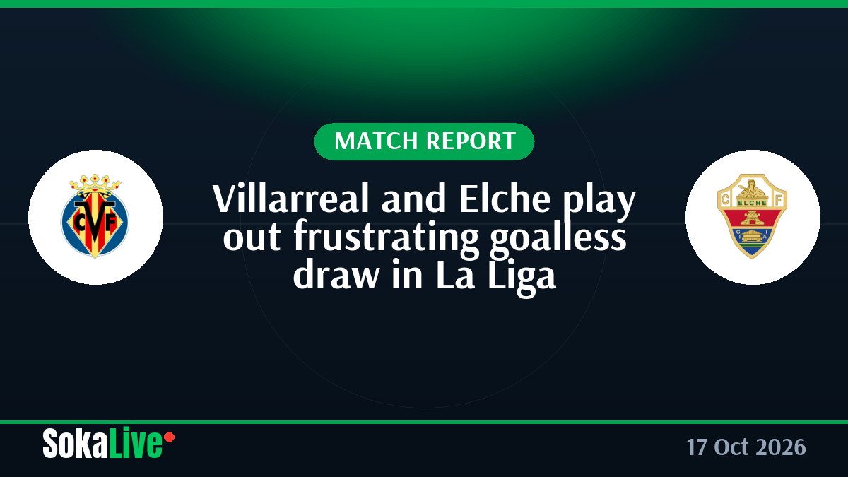 Villarreal and Elche play out frustrating goalless draw in La Liga